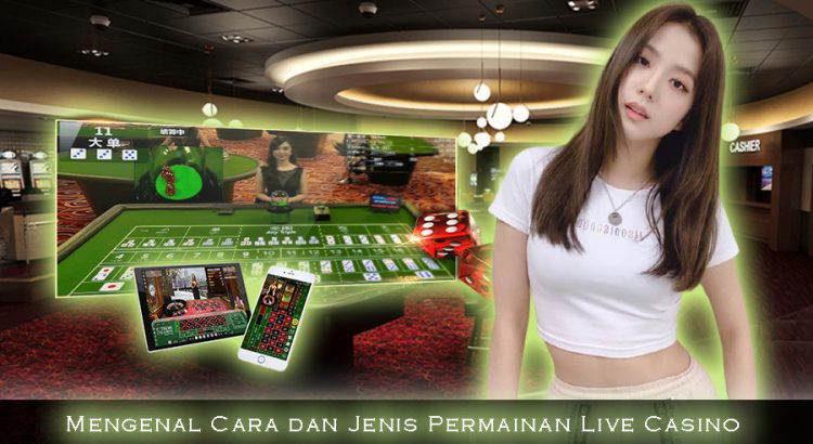 Mengenal Cara dan Jenis Permainan Live Casino