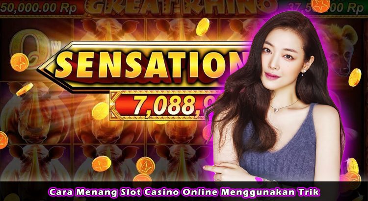 Cara Menang Slot Casino Online Menggunakan Trik